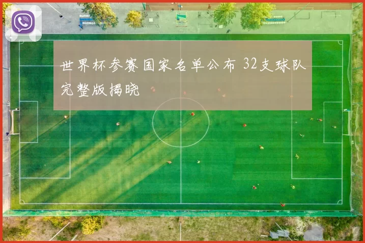 世界杯参赛国家名单公布 32支球队完整版揭晓