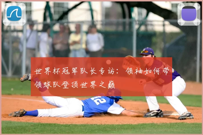 世界杯冠军队长专访：领袖如何带领球队登顶世界之巅