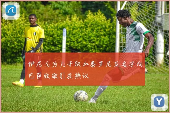 伊尼戈为儿子取加泰罗尼亚名字向巴萨致敬引发热议
