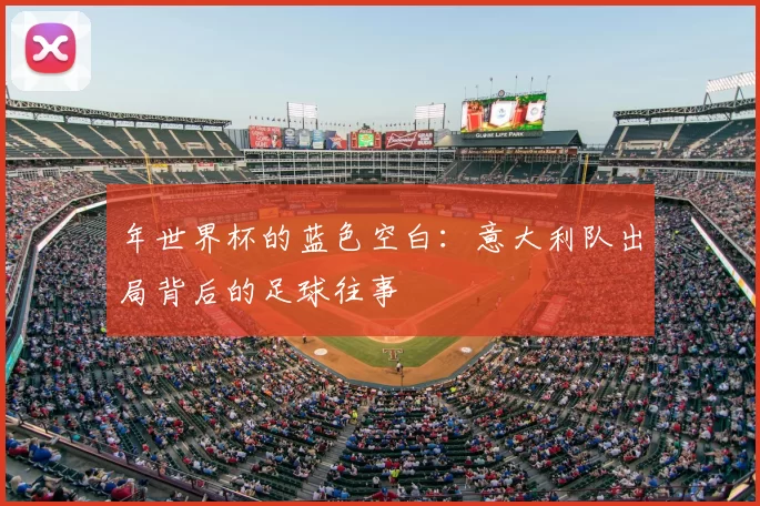 年世界杯的蓝色空白:意大利队出局背后的足球往事