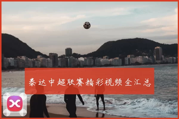 泰达中超联赛精彩视频全汇总