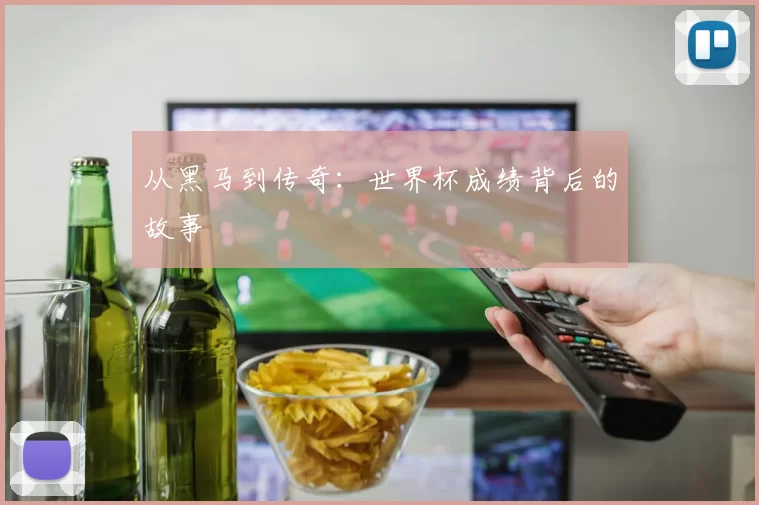从黑马到传奇：世界杯成绩背后的故事