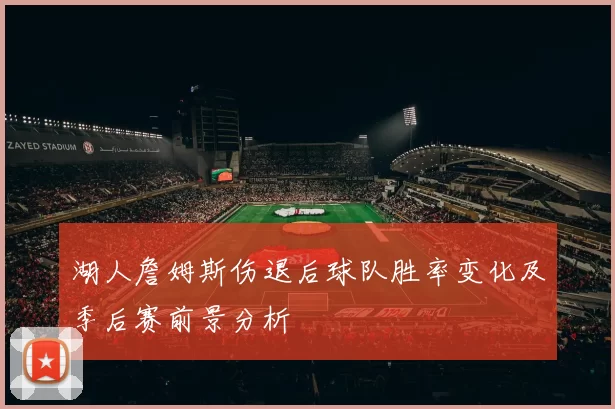 湖人詹姆斯伤退后球队胜率变化及季后赛前景分析