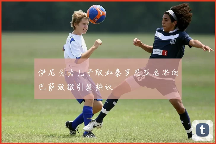 伊尼戈为儿子取加泰罗尼亚名字向巴萨致敬引发热议