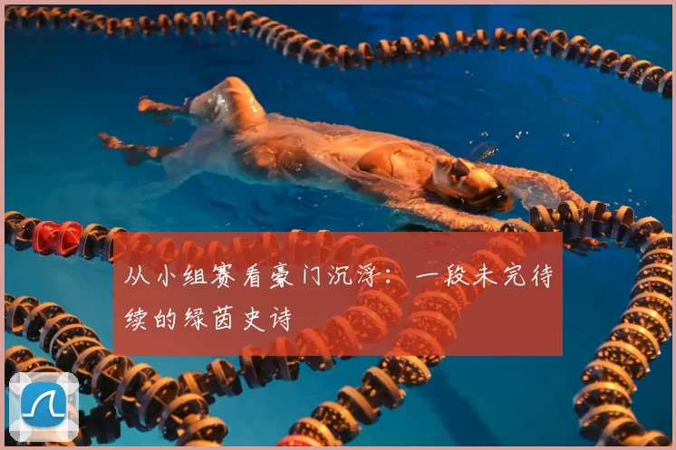 从小组赛看豪门沉浮：一段未完待续的绿茵史诗