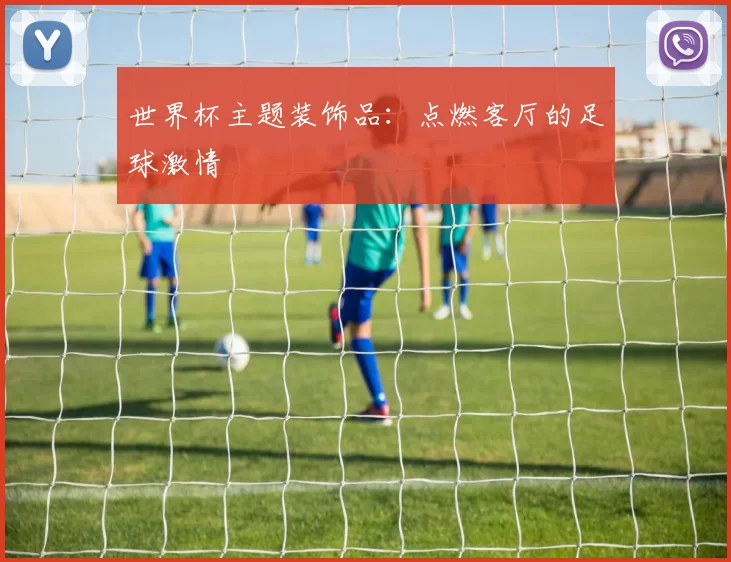 世界杯主题装饰品：点燃客厅的足球激情