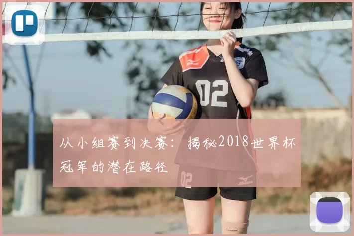 从小组赛到决赛:揭秘2018世界杯冠军的潜在路径