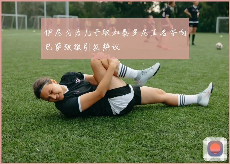 伊尼戈为儿子取加泰罗尼亚名字向巴萨致敬引发热议