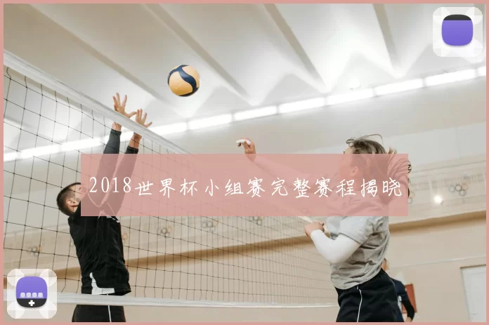 2018世界杯小组赛完整赛程揭晓