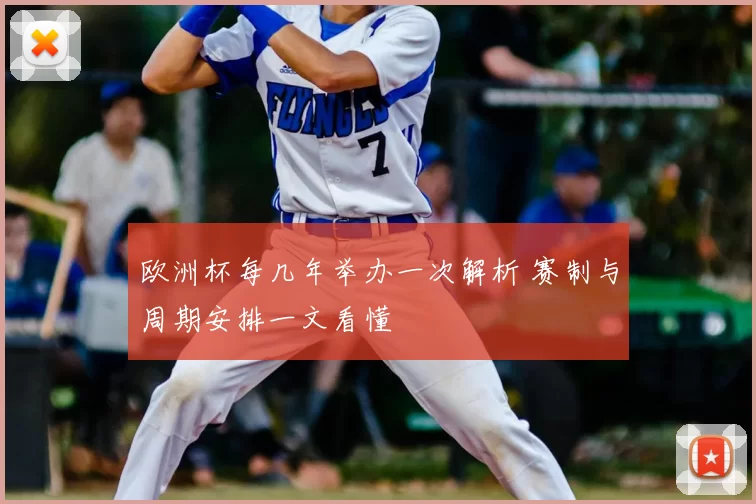 欧洲杯每几年举办一次解析 赛制与周期安排一文看懂