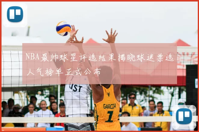 NBA最帅球星评选结果揭晓球迷票选人气榜单正式公布