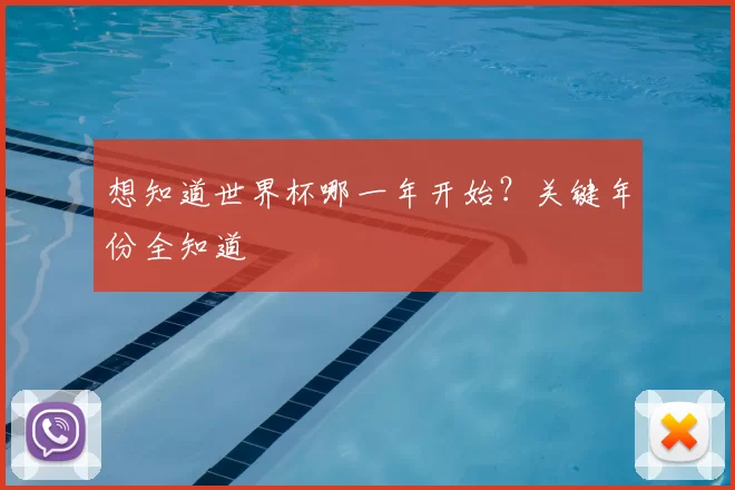 想知道世界杯哪一年开始？关键年份全知道